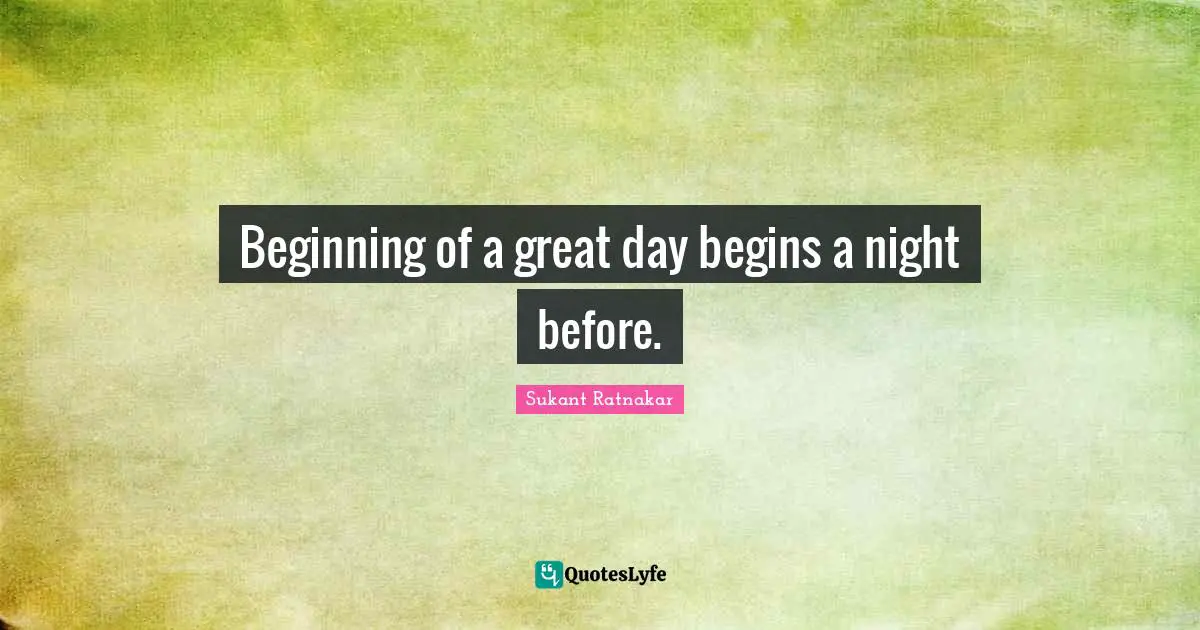 Beginning of a great day begins a night before.