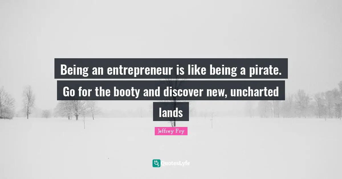 Lands Quotes: "Being an entrepreneur is like being a pirate. Go for the booty and discover new, uncharted lands"