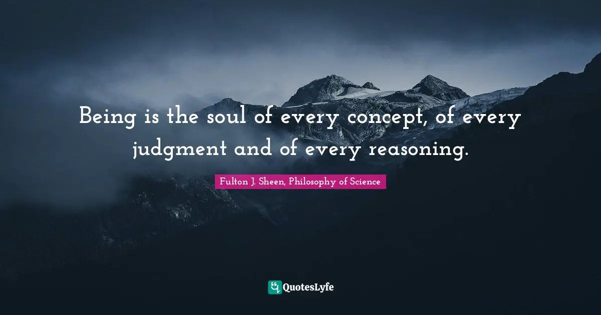 Being is the soul of every concept, of every judgment and of every reasoning.
