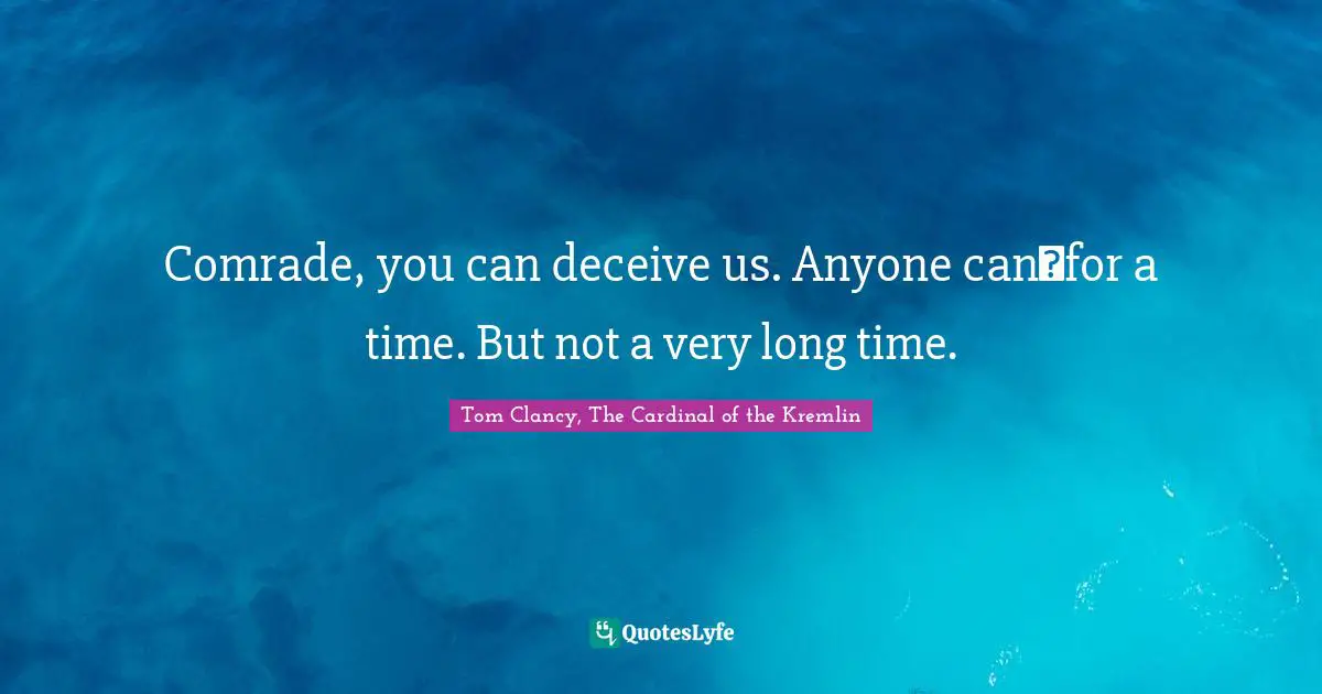 Comrade, you can deceive us. Anyone can―for a time. But not a very long time.