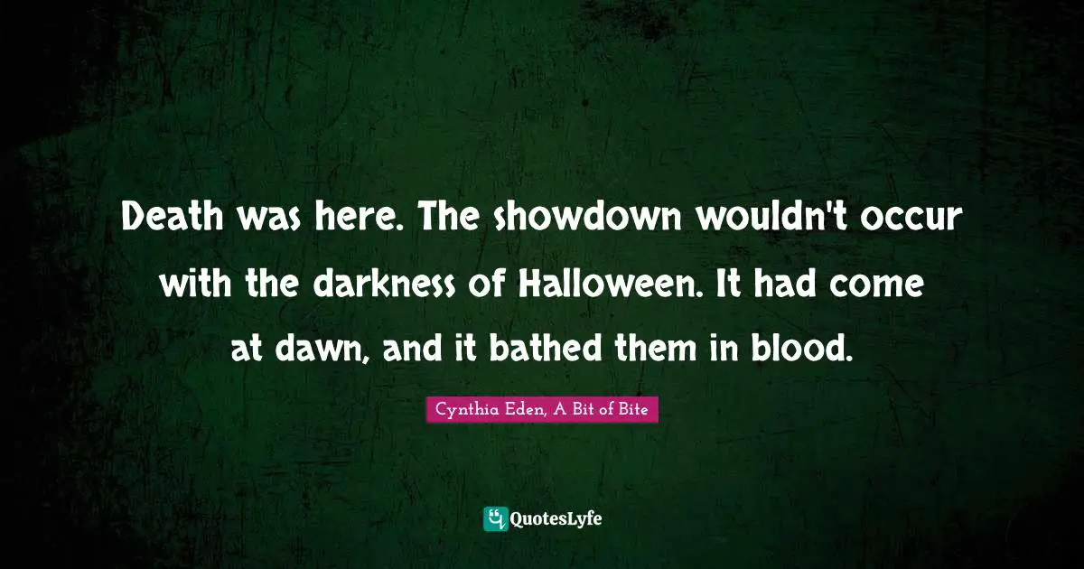 Death was here. The showdown wouldn't occur with the darkness of Halloween. It had come at dawn, and it bathed them in blood.