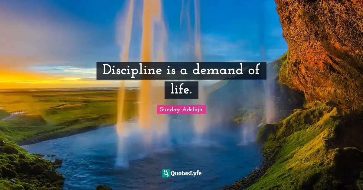 Discipline is a demand of life.