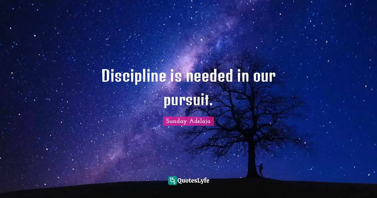 Discipline is needed in our pursuit.