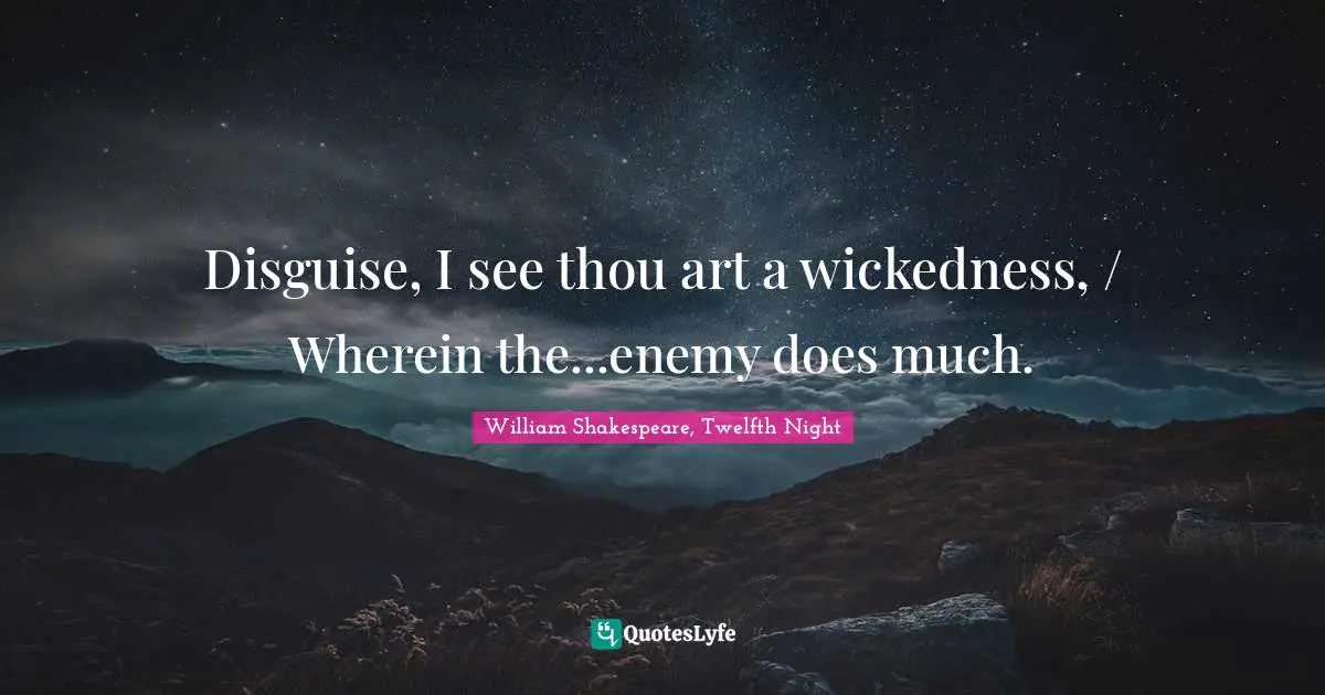 Disguise, I see thou art a wickedness, / Wherein the...enemy does much.