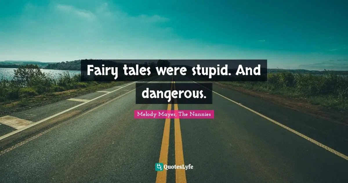 Fairy Tales Quotes: "Fairy tales were stupid. And dangerous."