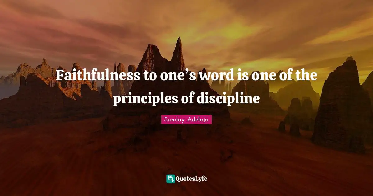 Faithfulness to one’s word is one of the principles of discipline