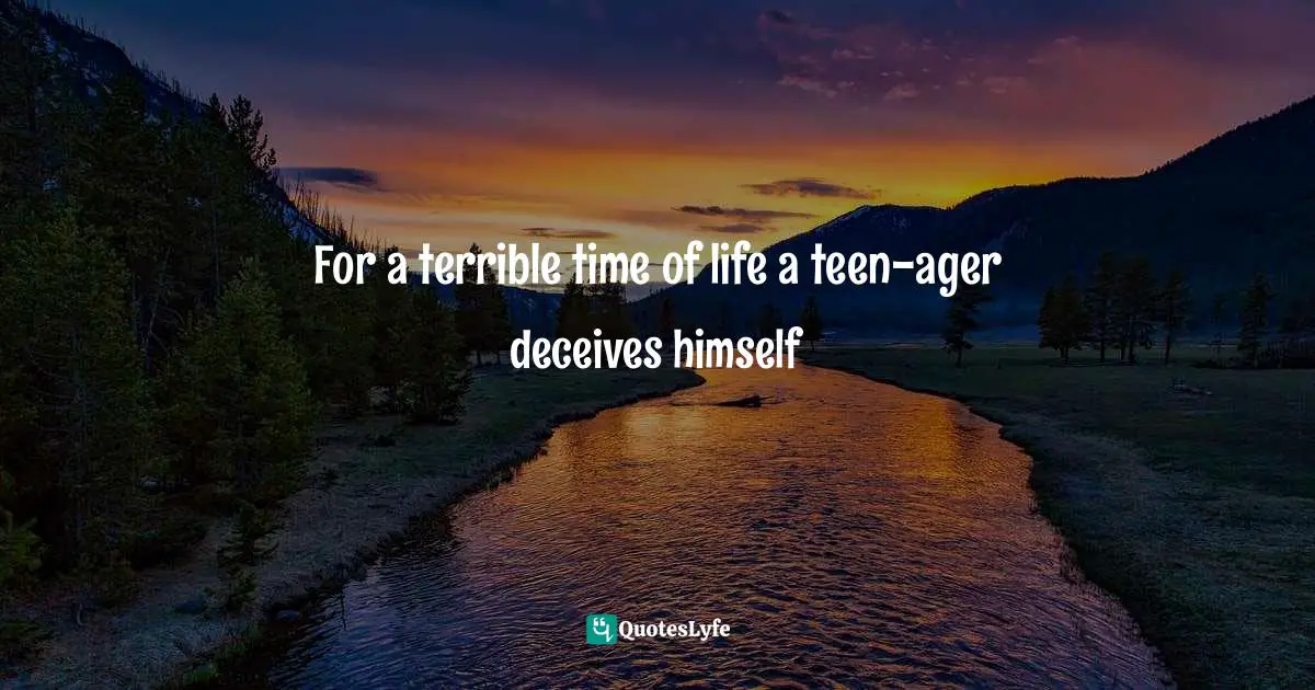 For a terrible time of life a teen-ager deceives himself