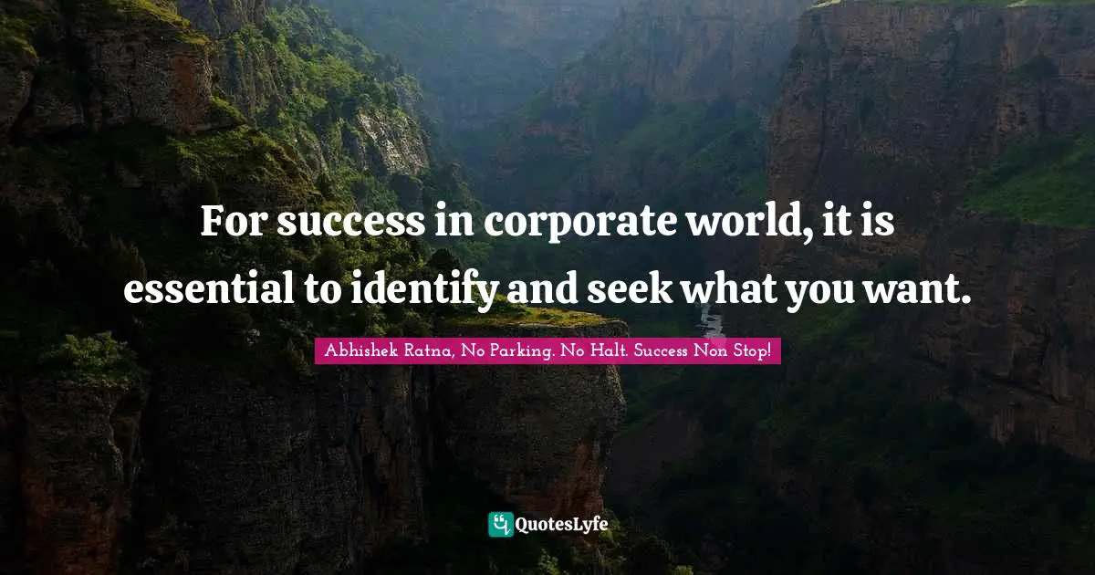 Success Self Improvement Quotes: "For success in corporate world, it is essential to identify and seek what you want."