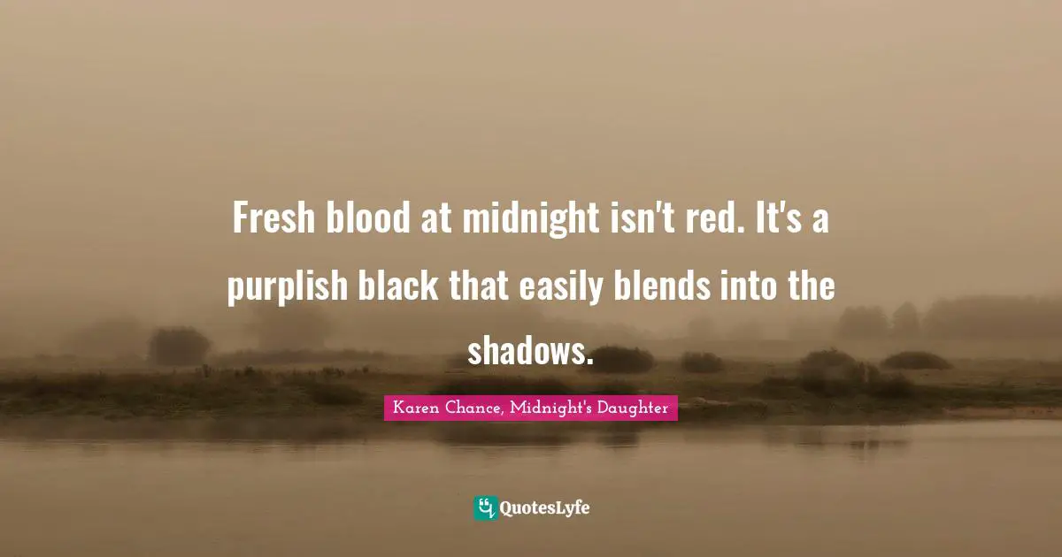 Fresh blood at midnight isn't red. It's a purplish black that easily blends into the shadows.