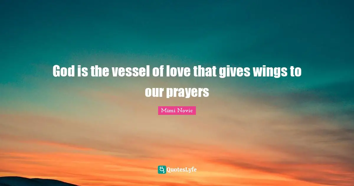 God is the vessel of love that gives wings to our prayers