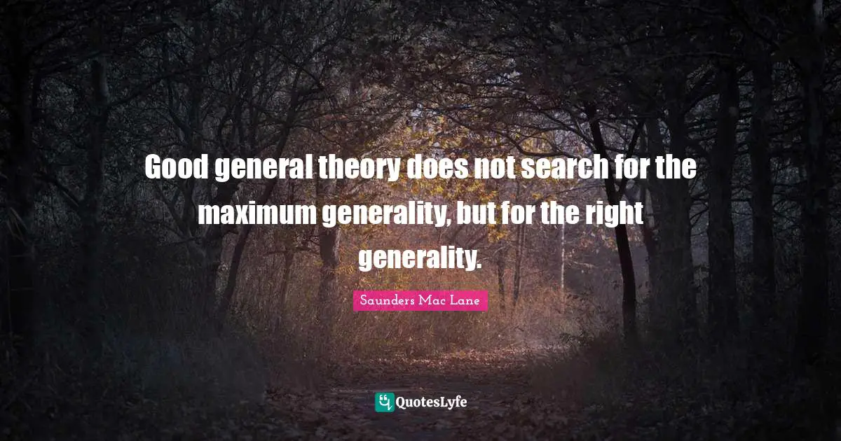 Good general theory does not search for the maximum generality, but for the right generality.