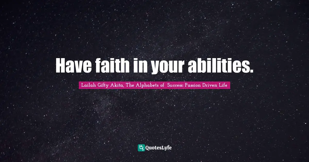 Have faith in your abilities.
