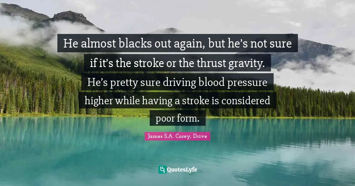 He almost blacks out again, but he’s not sure if it’s the stroke or the thrust gravity. He’s pretty sure driving blood pressure higher while having a stroke is considered poor form.