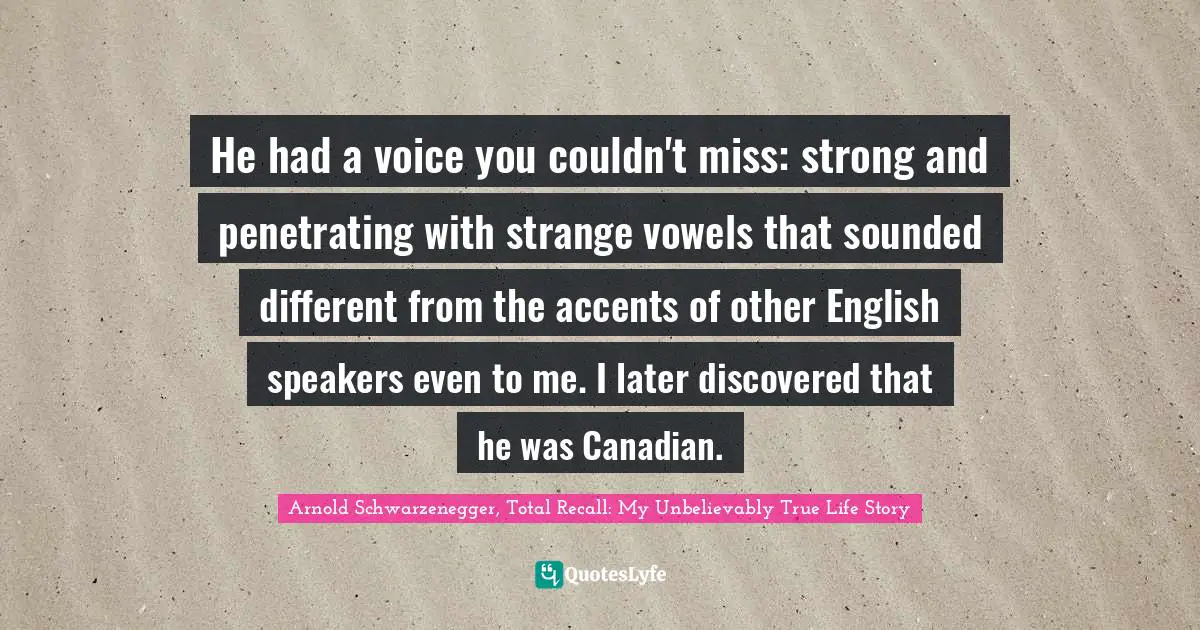 He had a voice you couldn't miss: strong and penetrating with strange vowels that sounded different from the accents of other English speakers even to me. I later discovered that he was Canadian.