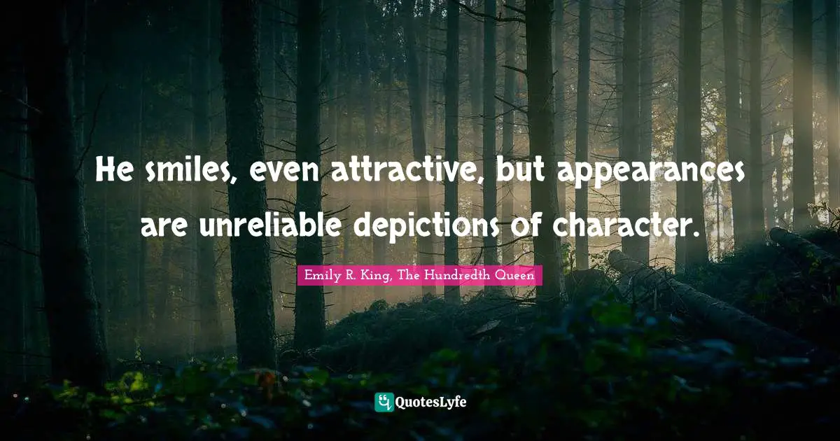 Emily R. King, The Hundredth Queen Quotes: "He smiles, even attractive, but appearances are unreliable depictions of character."
