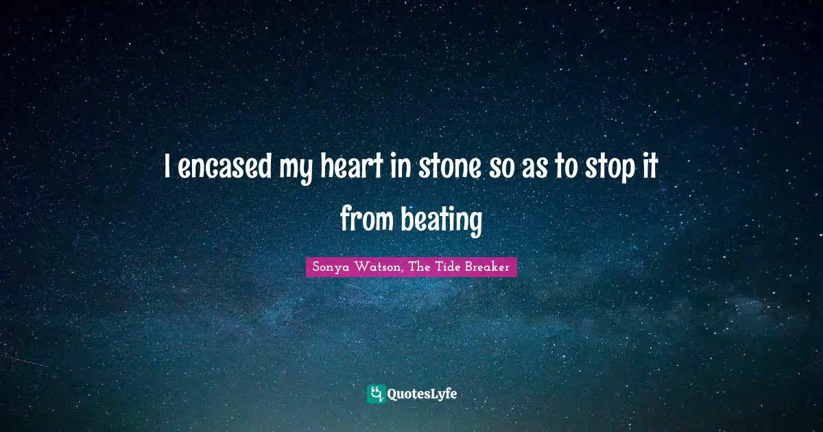 I encased my heart in stone so as to stop it from beating