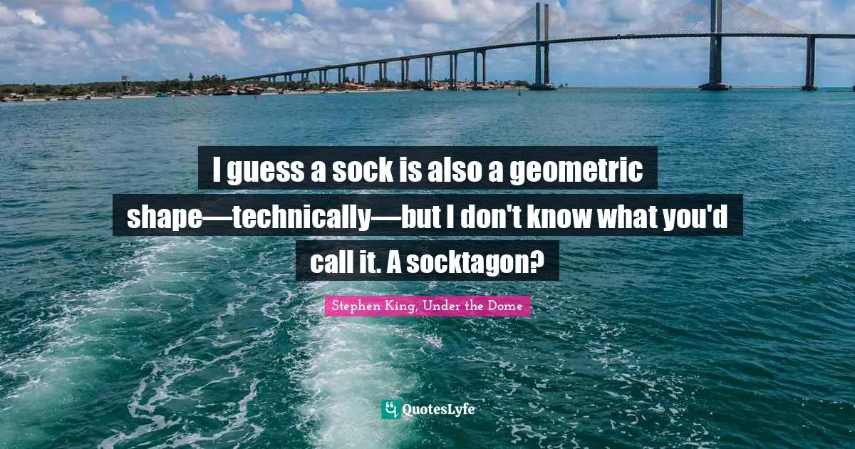 I guess a sock is also a geometric shape—technically—but I don't know what you'd call it. A socktagon?