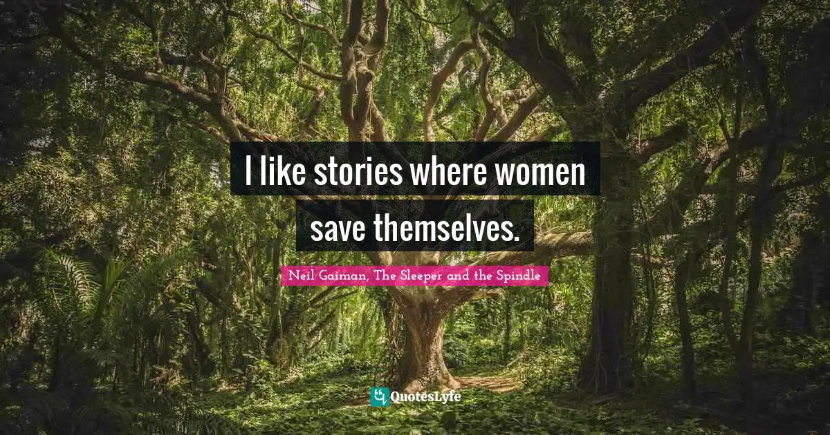 I like stories where women save themselves.