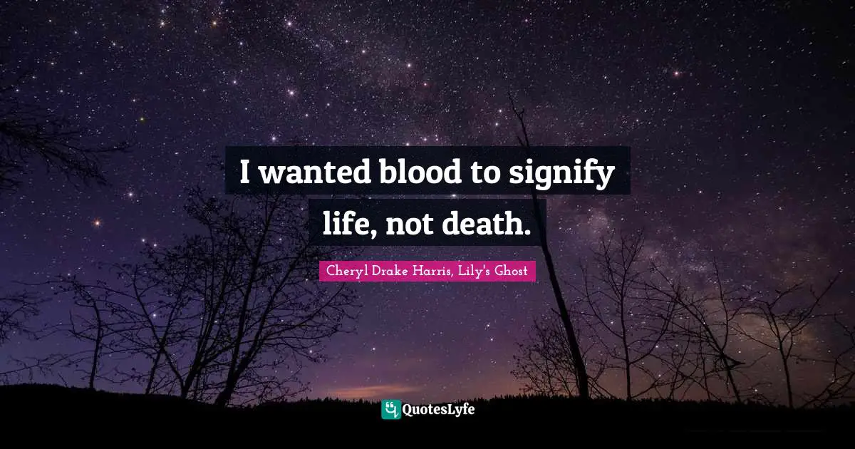 I wanted blood to signify life, not death.