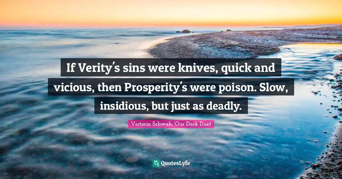 If Verity's sins were knives, quick and vicious, then Prosperity's were poison. Slow, insidious, but just as deadly.