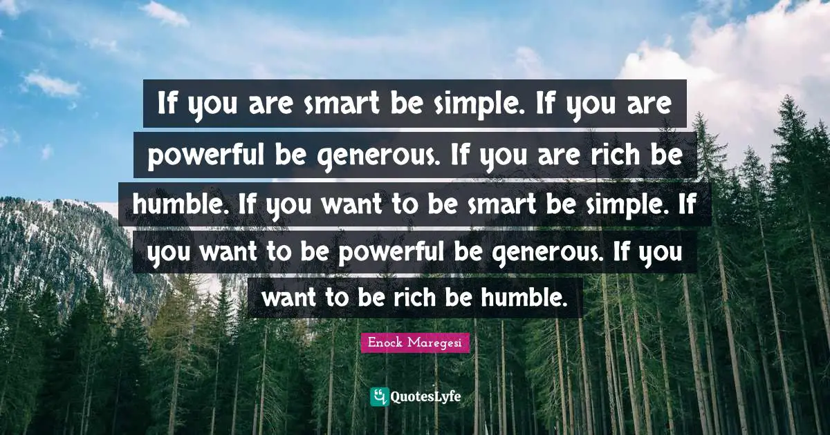 Mkarimu Quotes: "If you are smart be simple. If you are powerful be generous. If you are rich be humble. If you want to be smart be simple. If you want to be powerful be generous. If you want to be rich be humble."