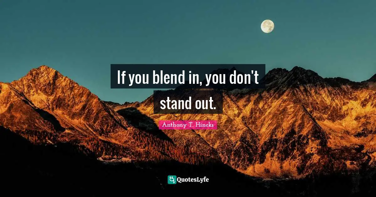 If you blend in, you don't stand out.
