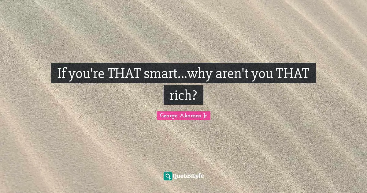 If you're THAT smart...why aren't you THAT rich?