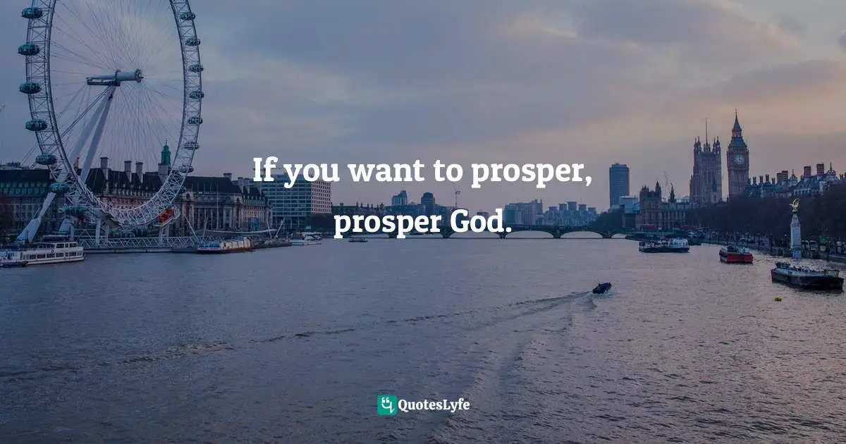 If you want to prosper, prosper God.