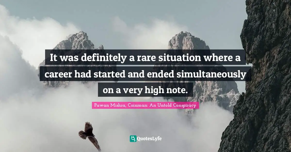 Career Path Quotes: "It was definitely a rare situation where a career had started and ended simultaneously on a very high note."