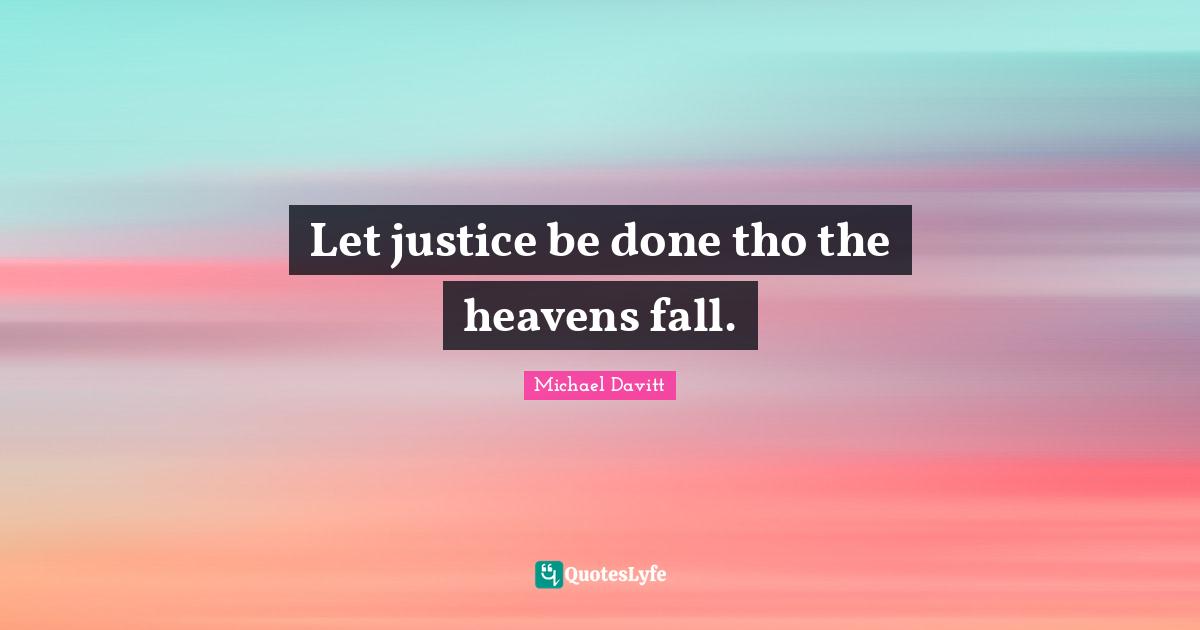 Let justice be done tho the heavens fall.