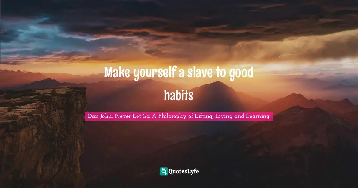 Make yourself a slave to good habits
