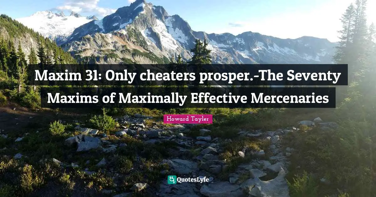 Rules To Live By Quotes: "Maxim 31: Only cheaters prosper.-The Seventy Maxims of Maximally Effective Mercenaries"