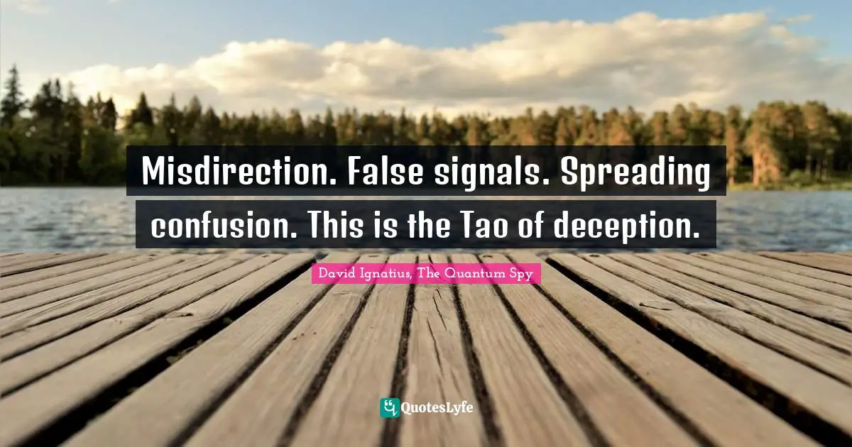 Misdirection. False signals. Spreading confusion. This is the Tao of deception.