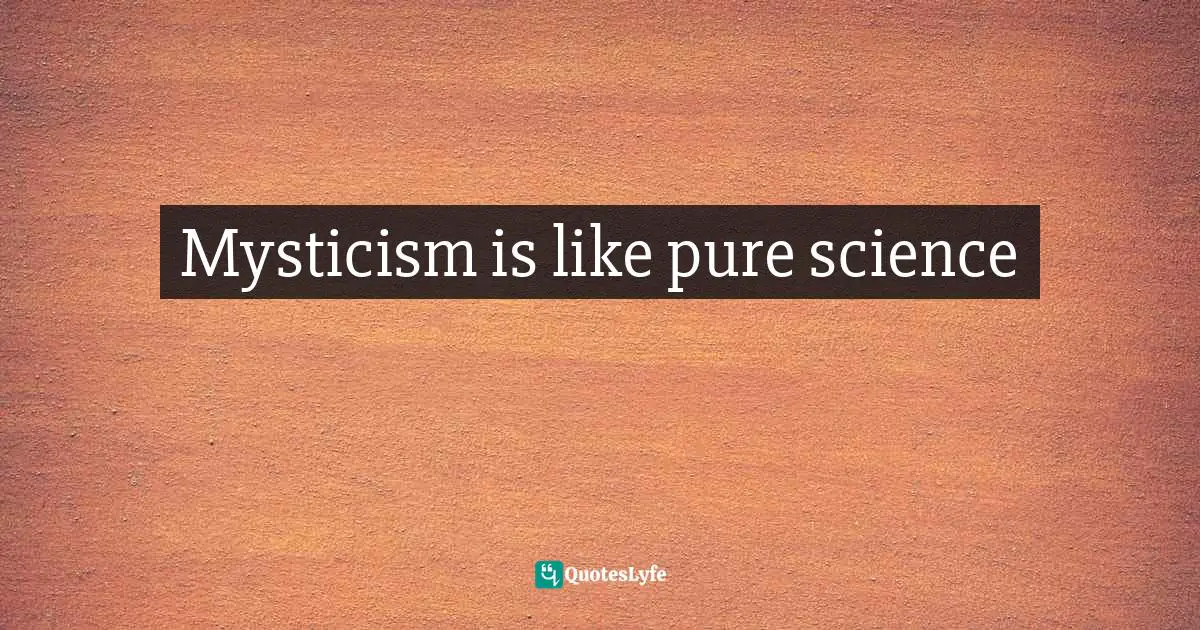 It Is Not Science! Quotes: "Mysticism is like pure science"