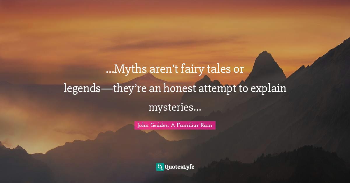 Fairy Tales Quotes: "...Myths aren’t fairy tales or legends—they’re an honest attempt to explain mysteries..."