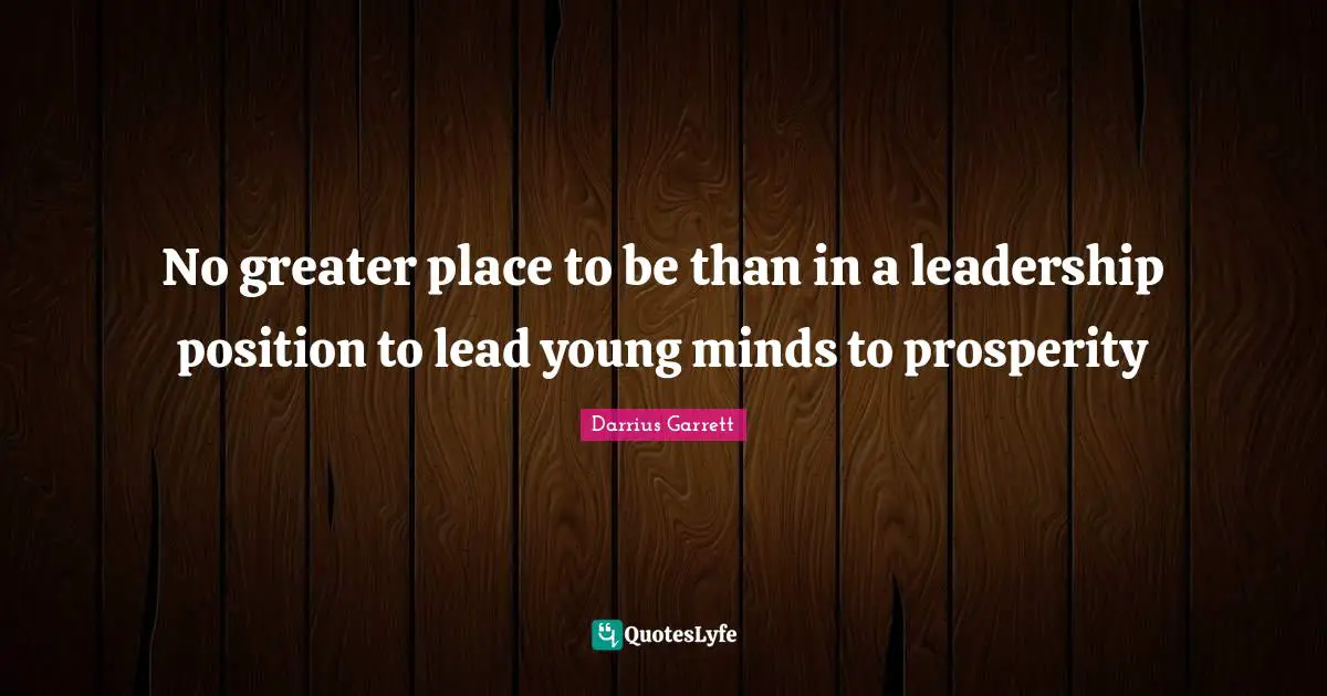 No greater place to be than in a leadership position to lead young minds to prosperity