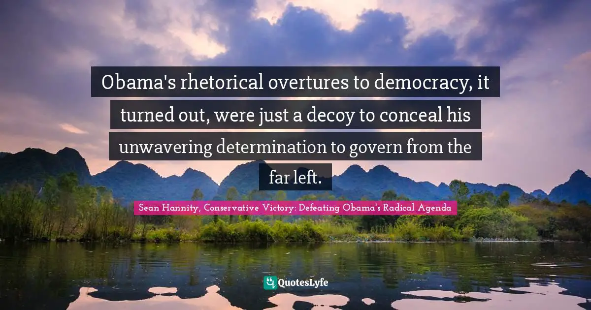 Obama's rhetorical overtures to democracy, it turned out, were just a decoy to conceal his unwavering determination to govern from the far left.