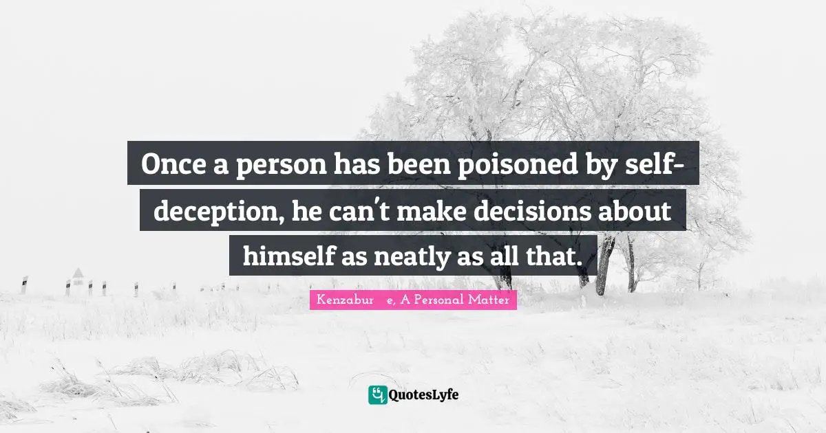 Once a person has been poisoned by self-deception, he can't make decisions about himself as neatly as all that.