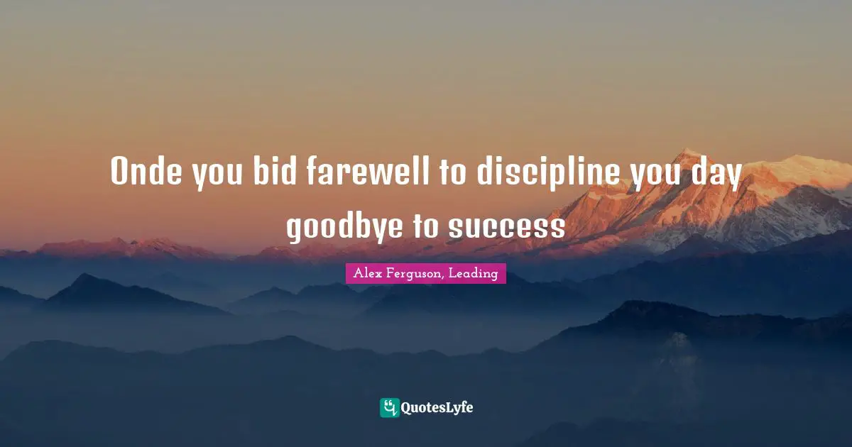 Onde you bid farewell to discipline you day goodbye to success