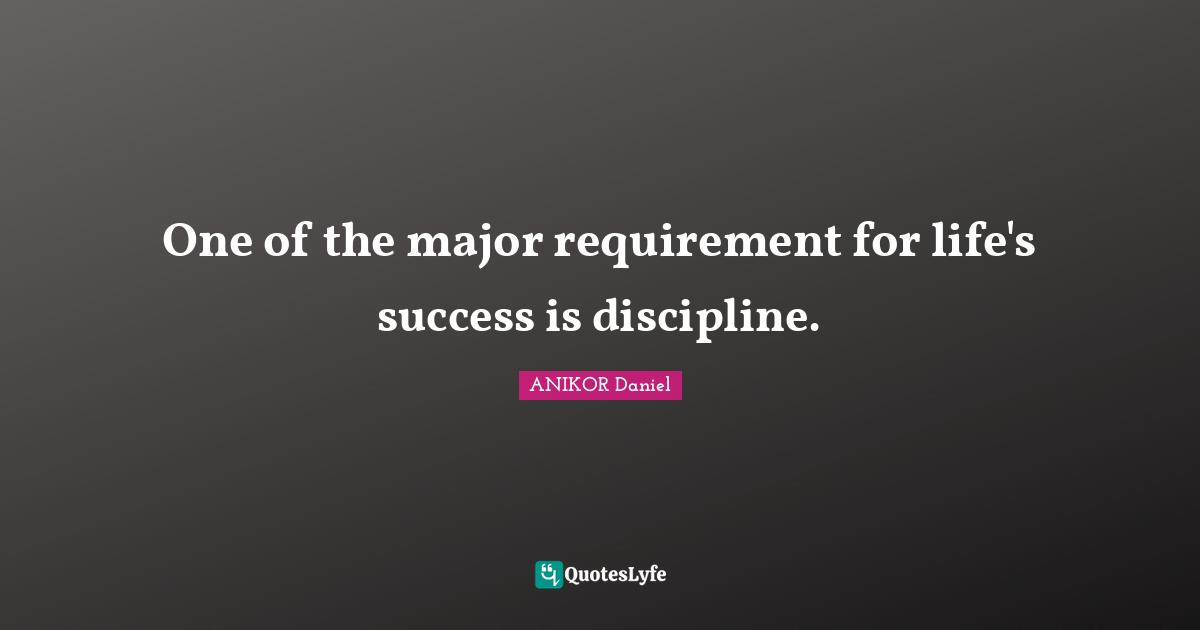 One of the major requirement for life's success is discipline.