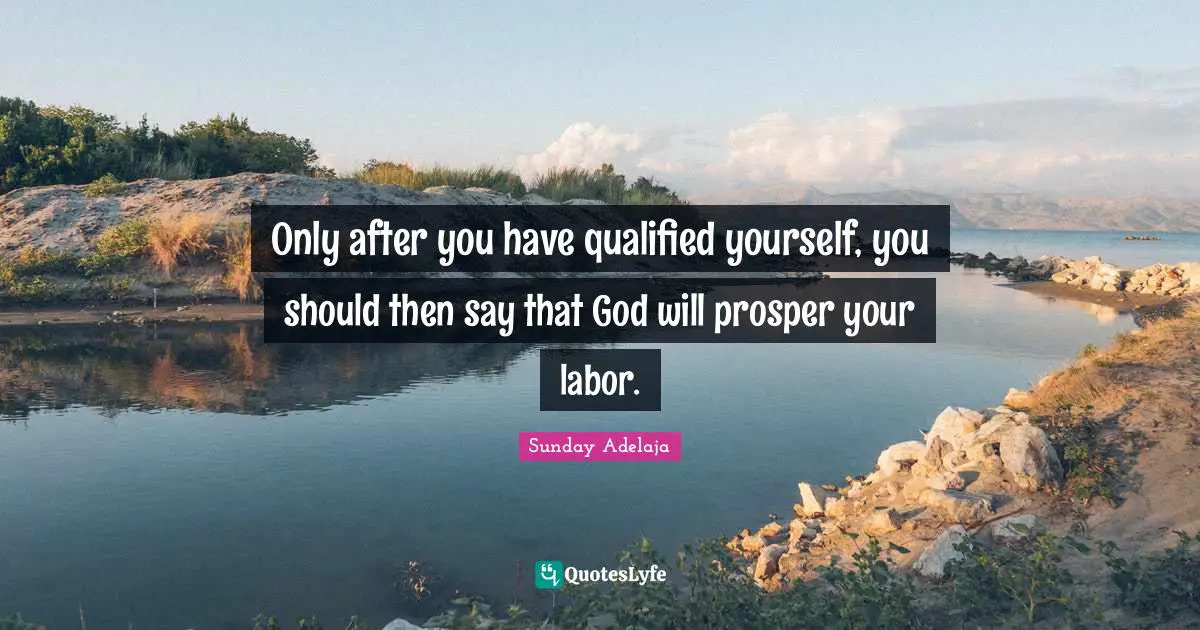 Only after you have qualified yourself, you should then say that God will prosper your labor.