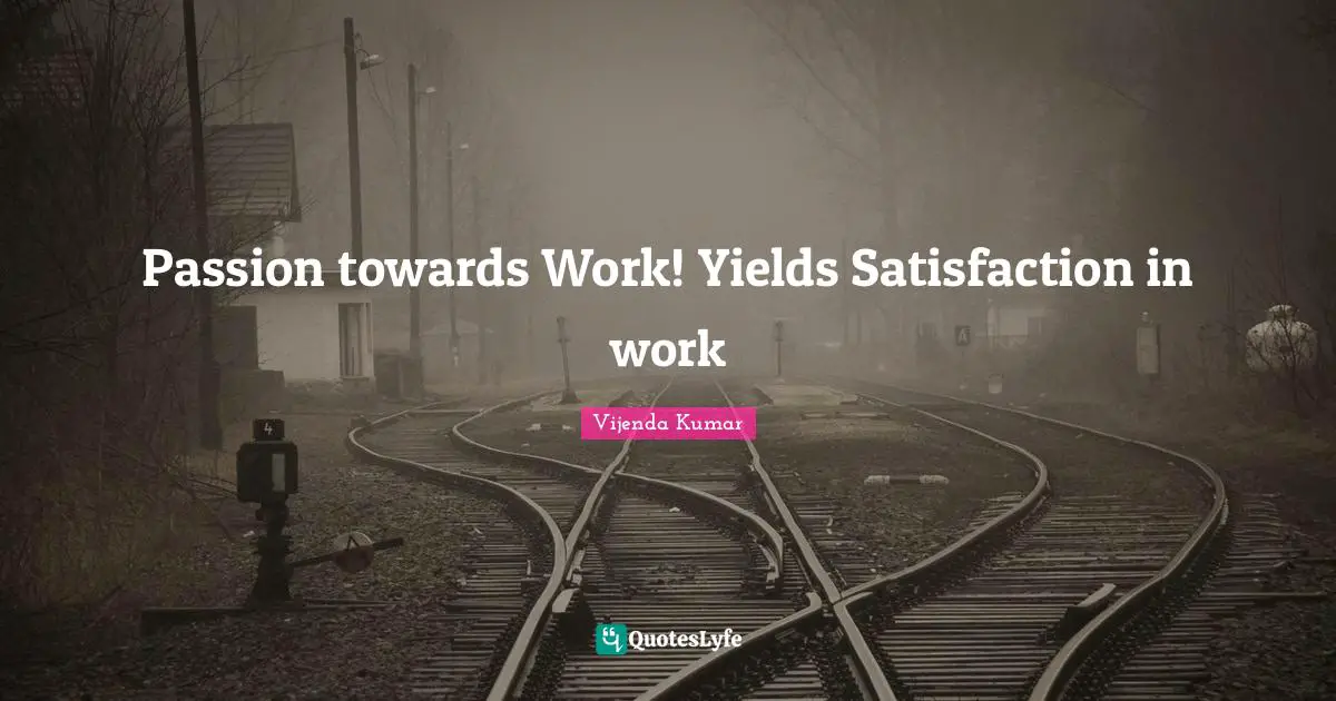 Passion towards Work! Yields Satisfaction in work