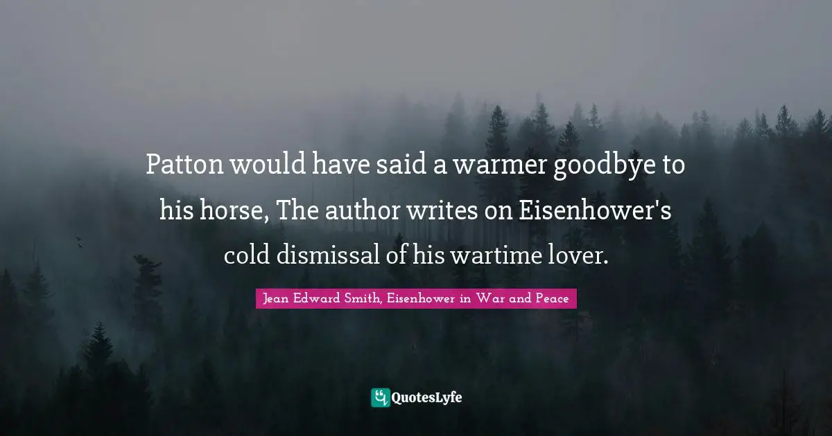 Patton would have said a warmer goodbye to his horse, The author writes on Eisenhower's cold dismissal of his wartime lover.