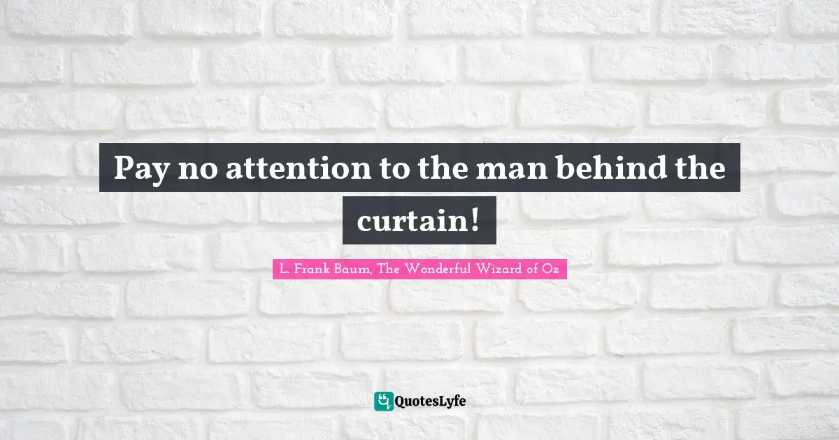 Pay no attention to the man behind the curtain!