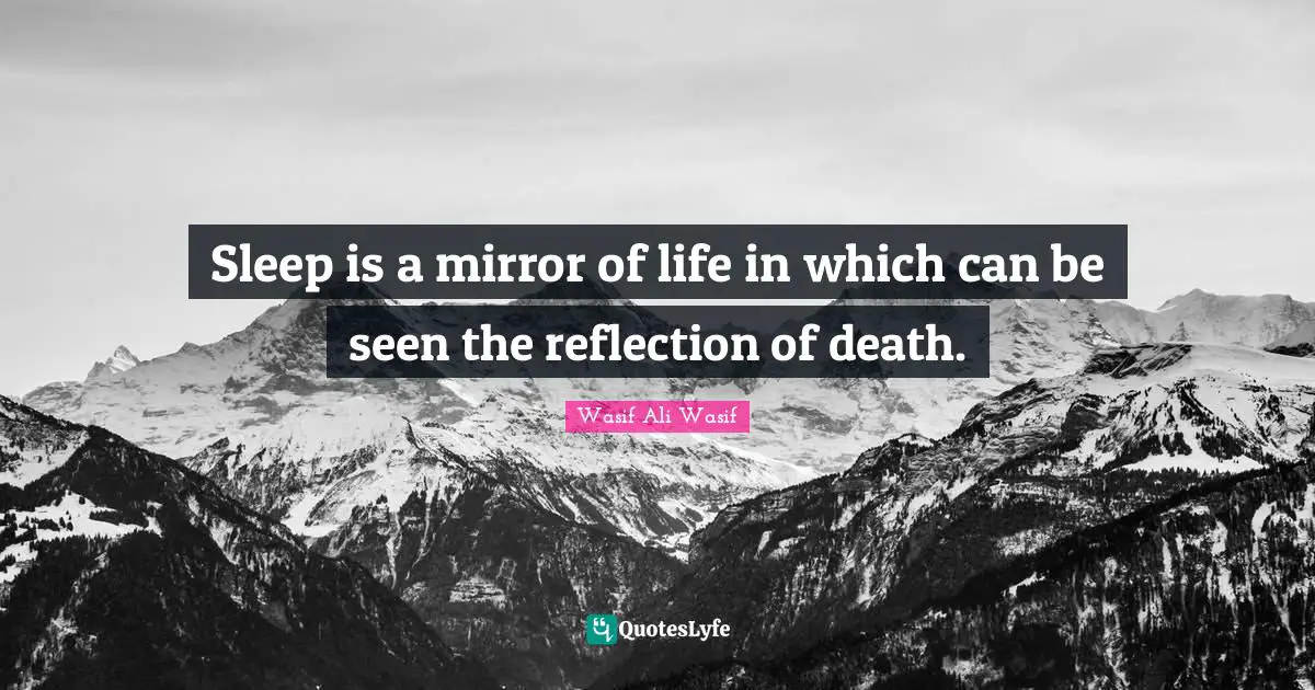 Sleep is a mirror of life in which can be seen the reflection of death.