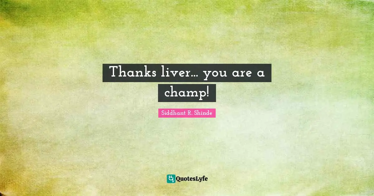 Deceive Quotes: "Thanks liver... you are a champ!"