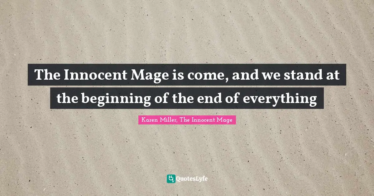 The Innocent Mage is come, and we stand at the beginning of the end of everything
