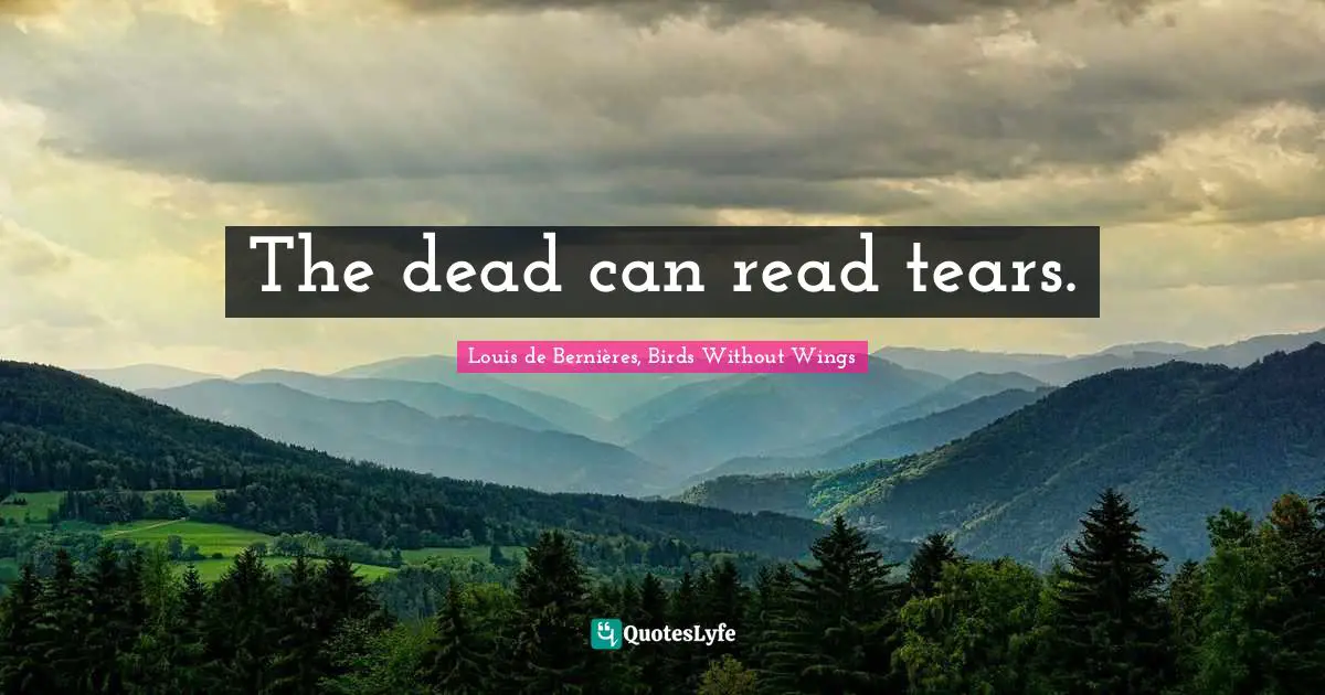 The dead can read tears.