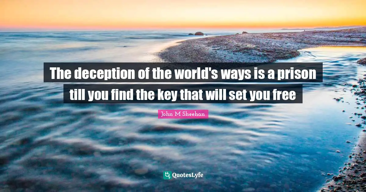 The deception of the world's ways is a prison till you find the key that will set you free