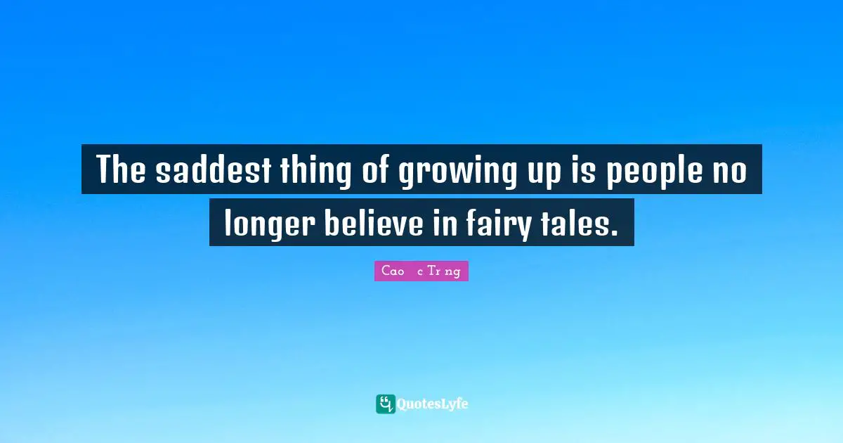 Fairy Tales Quotes: "The saddest thing of growing up is people no longer believe in fairy tales."